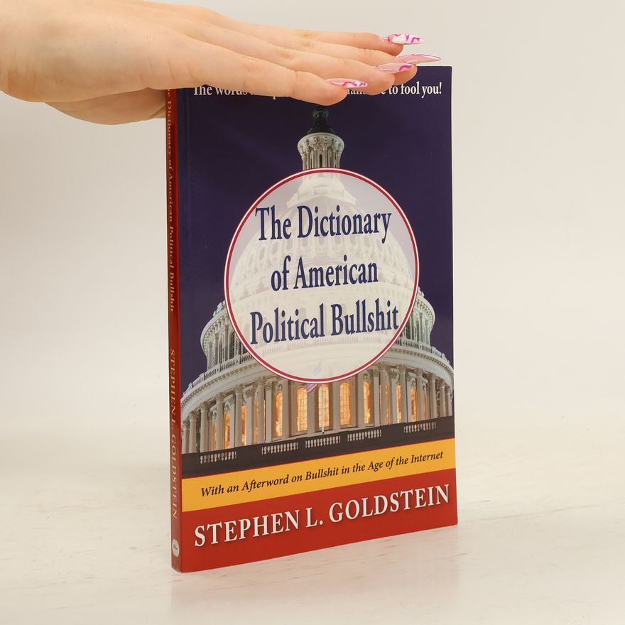 Stephen L. Goldstein The Dictionary of American Political Bullshit