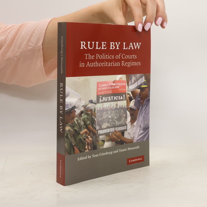 Tamir Moustafa Rule By Law. The Politics of Courts in Authoritarian Regimes