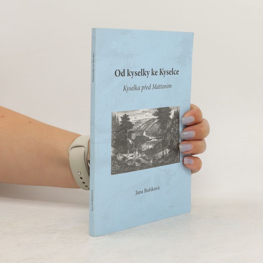 Jana Boříková Od kyselky ke Kyselce. Kyselka před Mattonim