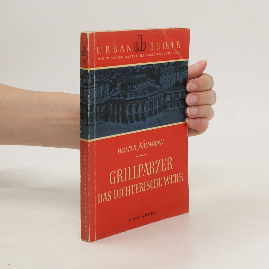 Walter Naumann Grillparzer. Das dichterische Werk
