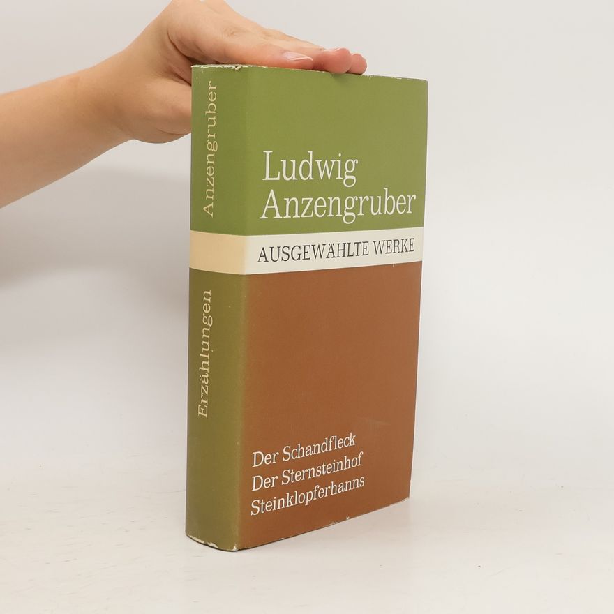 Ludwig Anzengruber Der Schandfleck. Der Sternsteinhof. Die Märchen des Steinklopferhanns