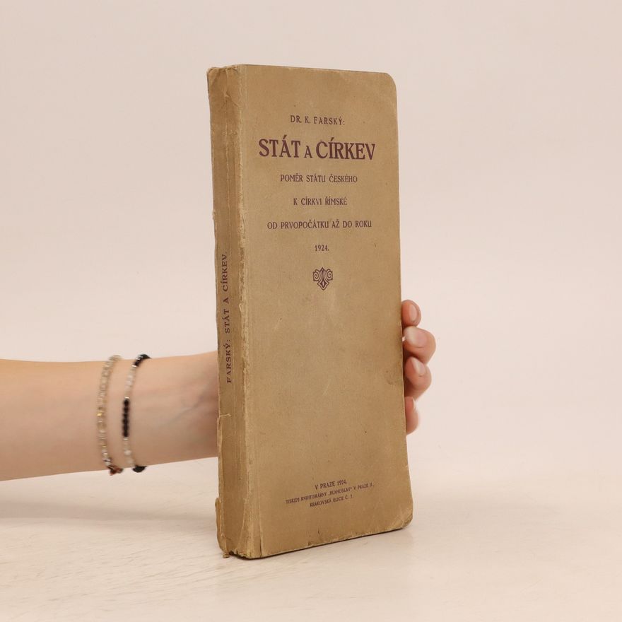 Karel Farský Stát a církev. Poměr státu českého k církvi římské od prvopočátku až do roku 1924