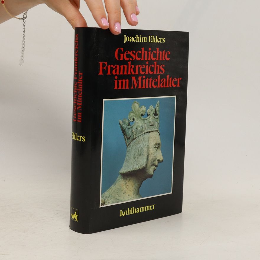 Joachim Ehlers Geschichte Frankreichs im Mittelalter