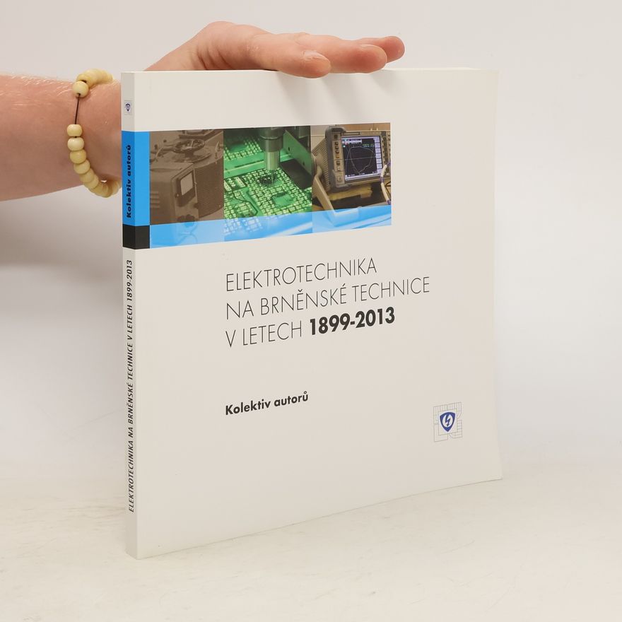 Kolektiv autorů Elektrotechnika na brněnské technice v letech 1899 - 2013