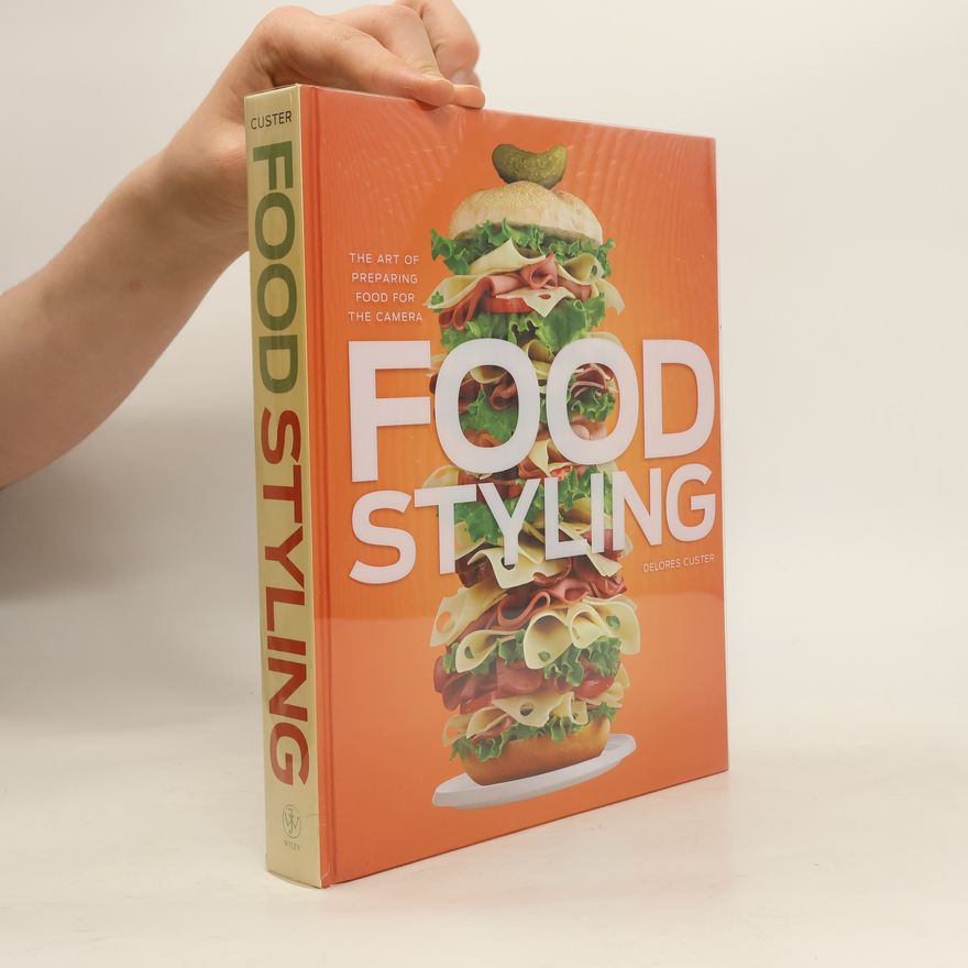 Delores Custer Food styling: The art of preparing food for the camera