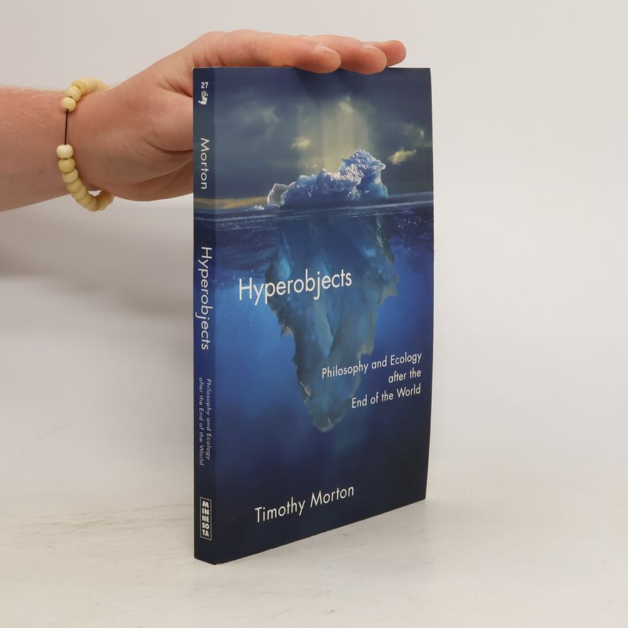 Timothy Morton Hyperobjects. Philosophy and Ecology After the End of the World