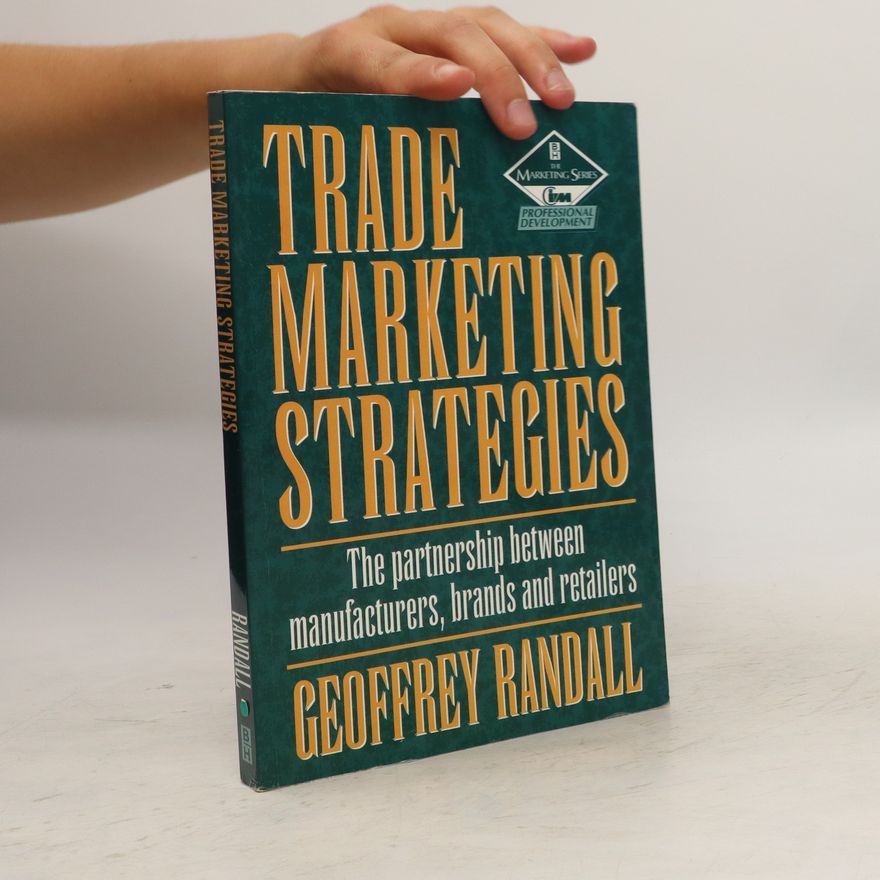 Geoffrey Randall Trade marketing strategies : the partnership between manufacturers, brands and retailers