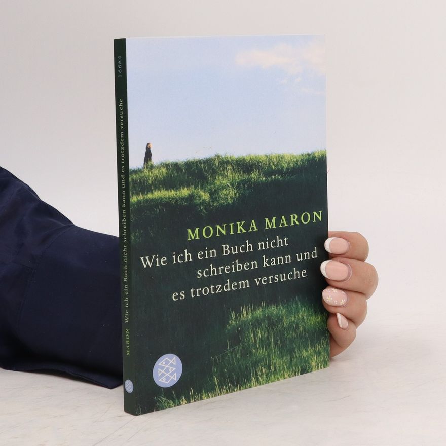 Monika Maron Wie ich ein Buch nicht schreiben kann und es trotzdem versuche