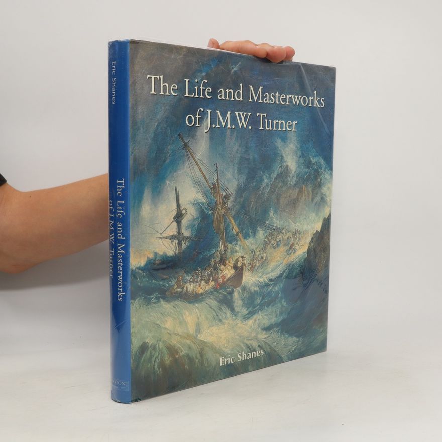Eric Shanes The Life and Masterworks of J. M. W. Turner
