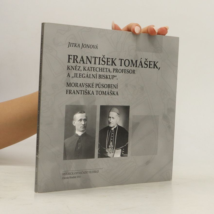Jitka Jonová František Tomášek, kněz, katecheta, profesor a "ilegální biskup"