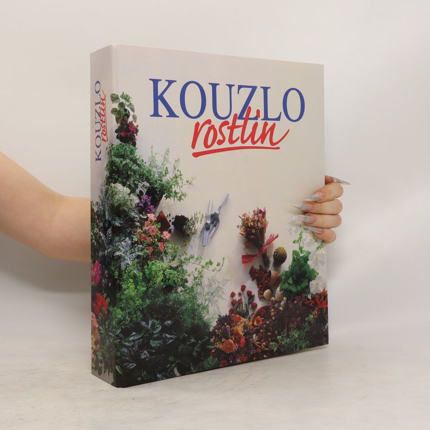 Various authors Kouzlo rostlin. Aranžmá a dekorace. Péče o rostliny.