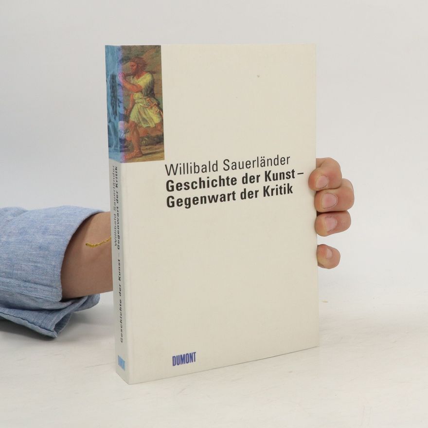 Willibald Sauerländer Geschichte der Kunst - Gegenwart der Kritik