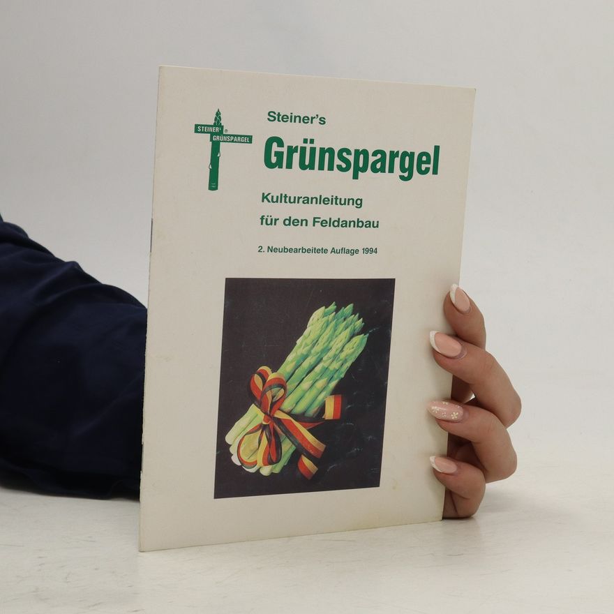 Helmut Steiner Grünspargel. Kulturanleitung für den Feldanbau