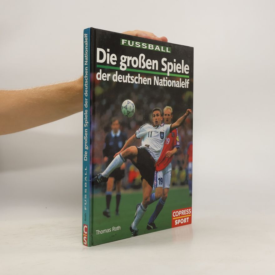 Thomas Roth Die grossen Spiele der deutschen Nationalelf