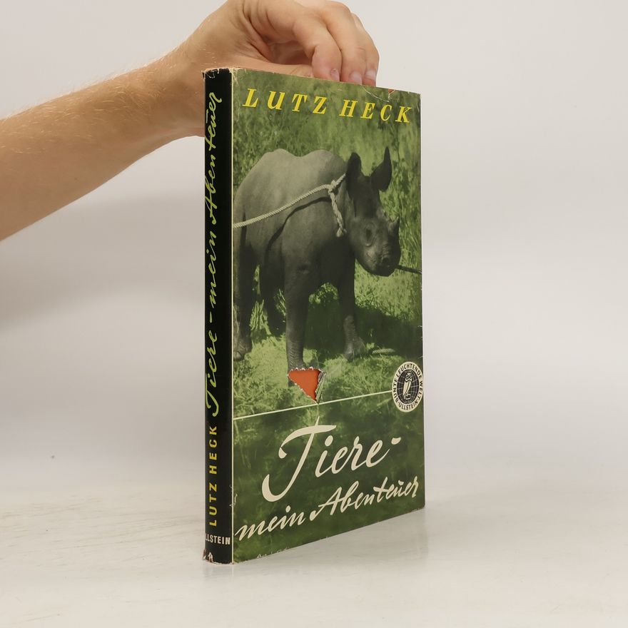 Lutz Heck Tiere - mein Abenteuer. Erlebnisse in Wildniss und Zoo