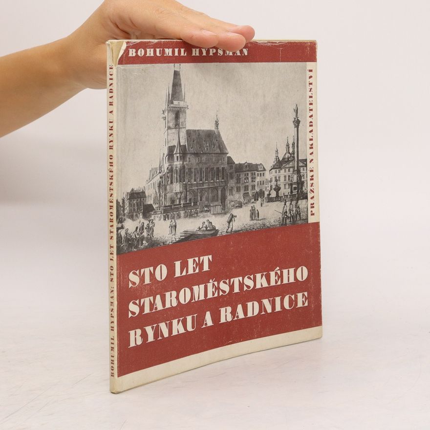 Bohumil Hypšman Sto let staroměstského rynku a radnice. 1. díl.