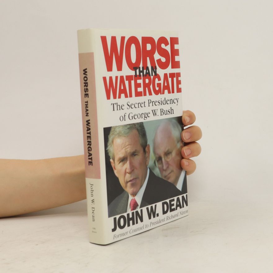 John W. John Wesley Dean Worse than Watergate : the secret presidency of George W. Bush