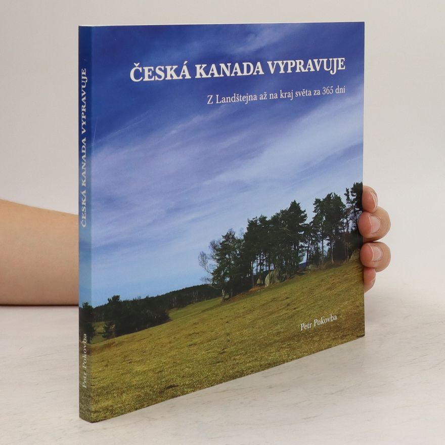Petr Pokovba Česká Kanada vypravuje: Z Landštejna až na kraj světa za 365 dní