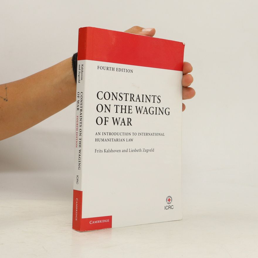 L (Liesbeth) Zegveld Constraints on the waging of war : an introduction to international humanitarian law