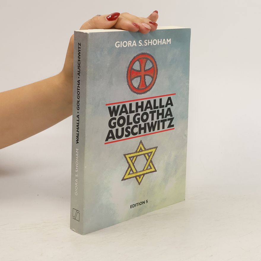 S. Giora Shoham Walhalla, Golgotha, Auschwitz