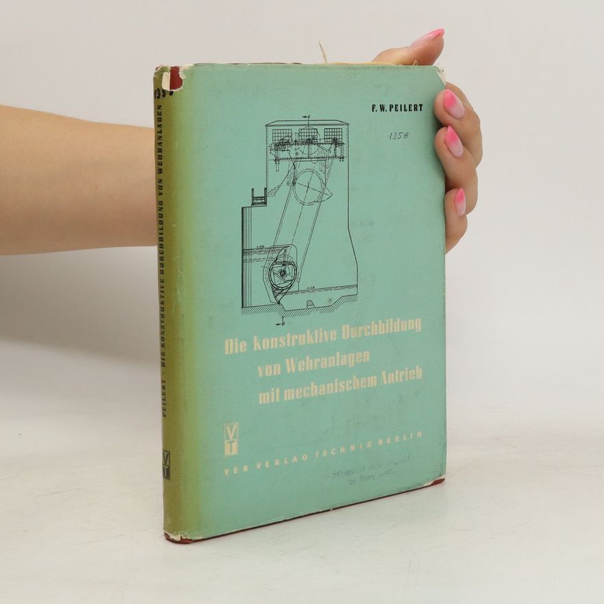 F. W. Peilert Die konstruktive Durchbildung von Wehranlagen mit mechanischem Antrieb