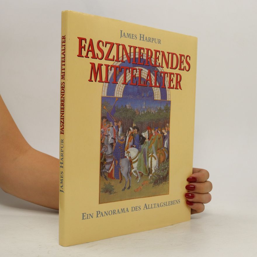James Harpur Faszinierendes Mittelalter. Ein Panorama des Alltagslebens