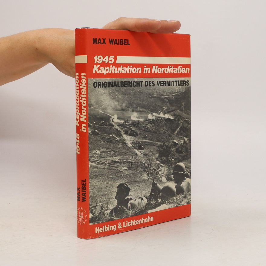 Max Waibel 1945 [Neunzehnhundertfünfundvierzig] - Kapitulation in Norditalien