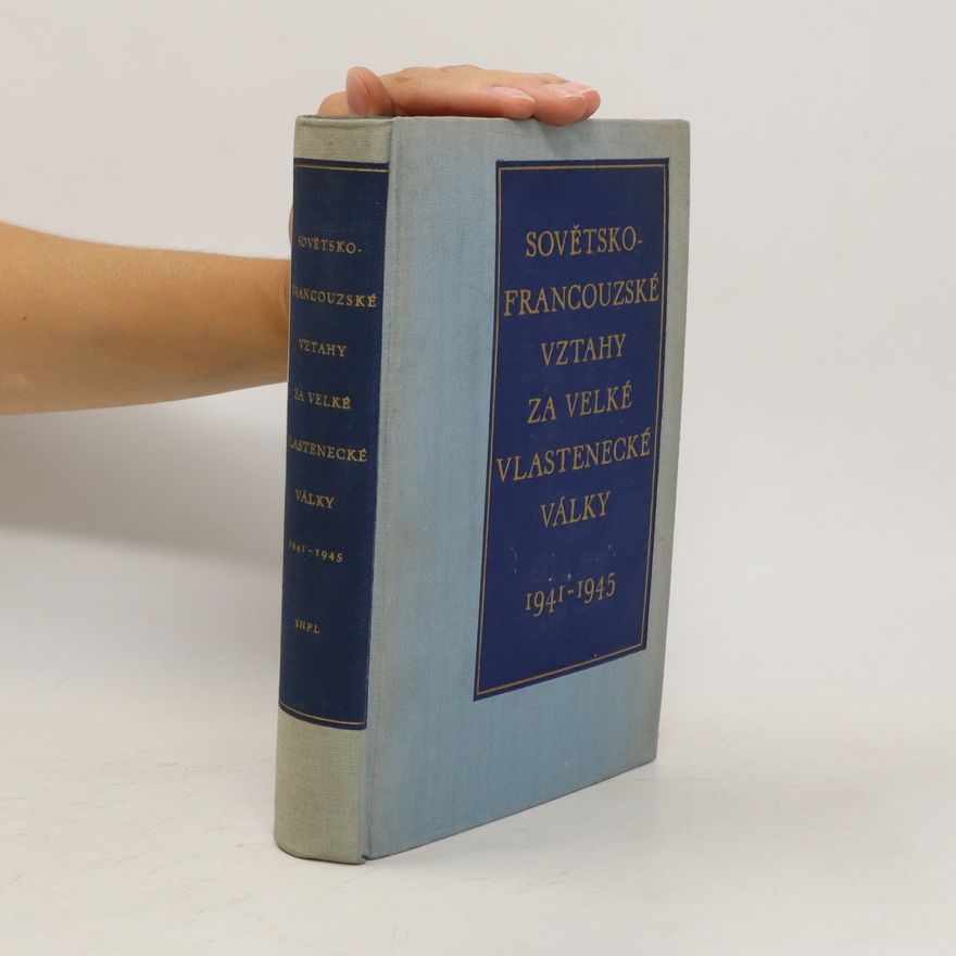 Kolektiv autorů Sovětsko-francouzské vztahy za Velké vlastenecké války v letech 1941-1945