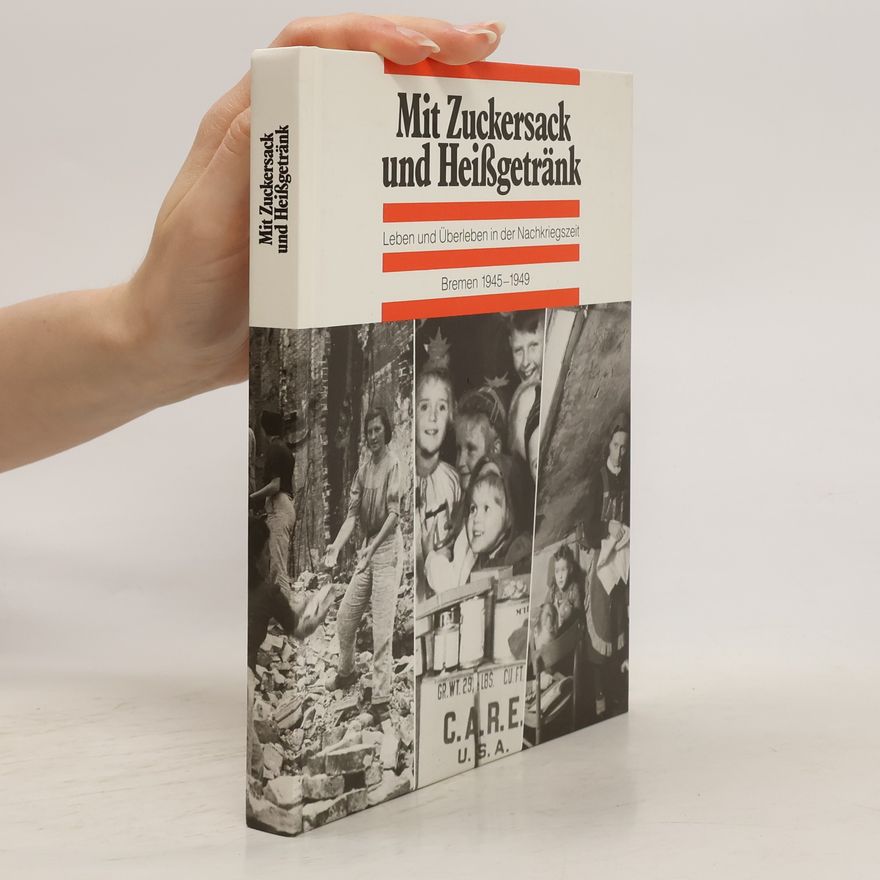 Kolektív autorov Mit Zuckersack und Heißgetränk. Leben und Überleben in der Nachkriegszeit Bremen 1945-1949