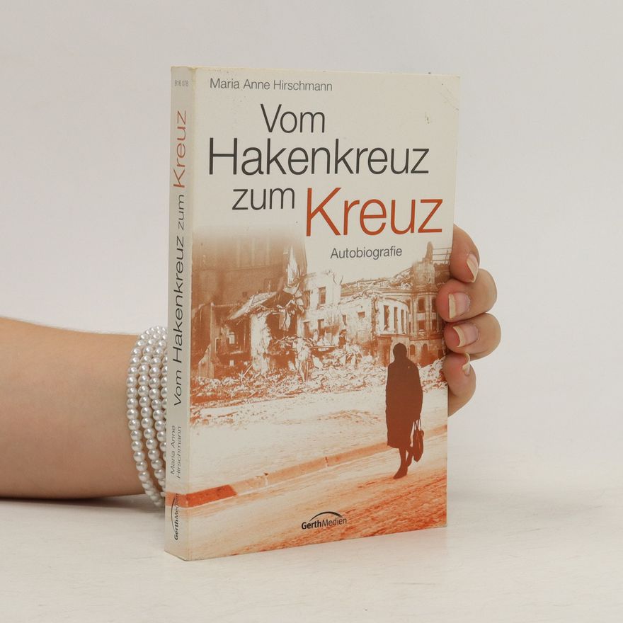 Maria Anne Hirschmann Vom Hakenkreuz zum Kreuz