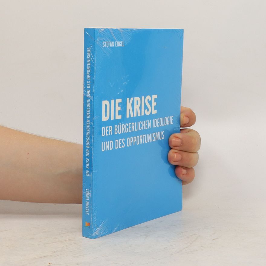 Stefan Engel Die Krise der bürgerlichen Ideologie und des Opportunismus