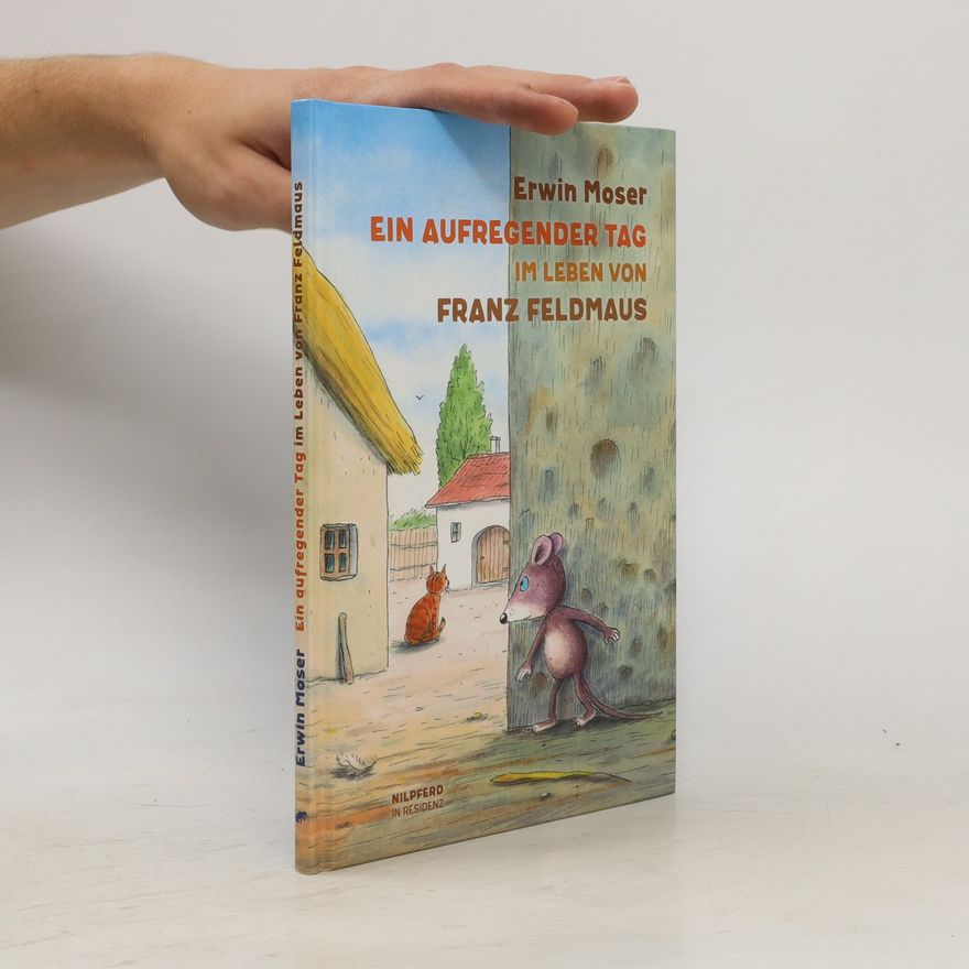 Erwin Moser Ein aufregender Tag im Leben von Franz Feldmaus
