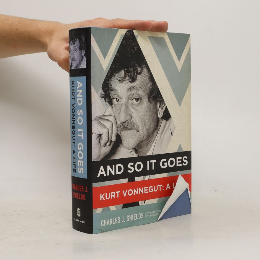 Charles J. Shields And So It Goes. Kurt Vonnegut: A Life