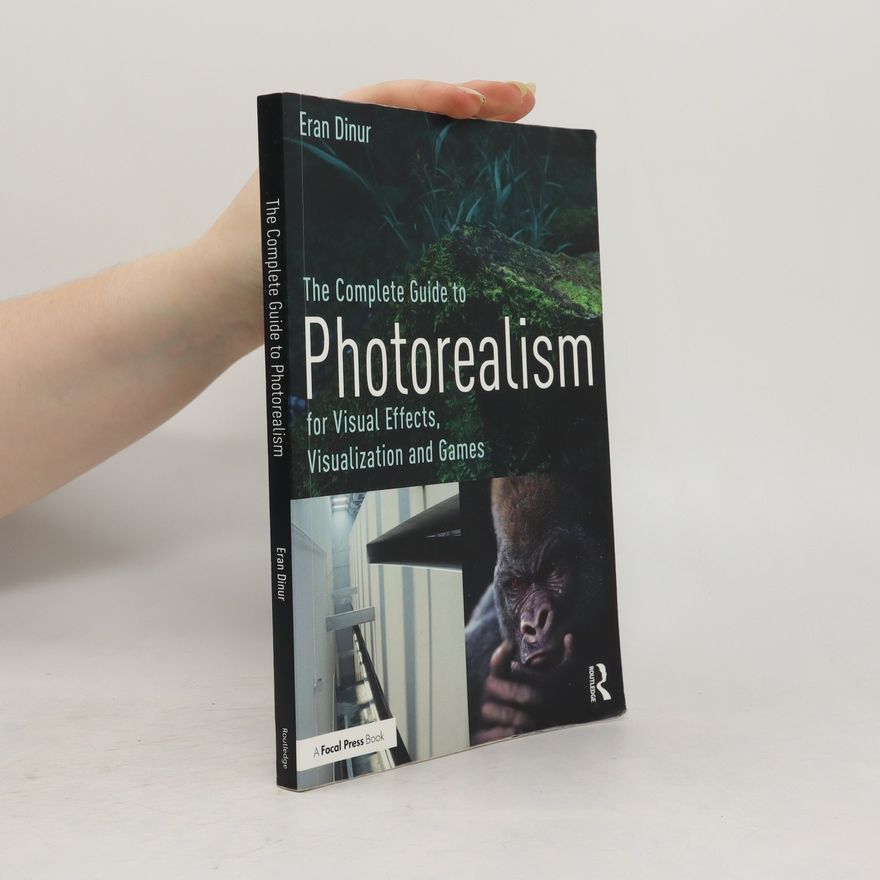 Eran Dinur The complete guide to photorealism : for visual effects, visualization and games
