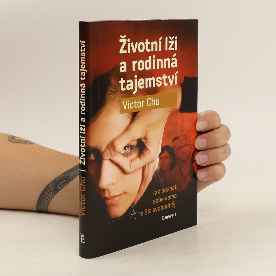 Victor Chu Životní lži a rodinná tajemství : jak poznat sebe sama a žít svobodněji