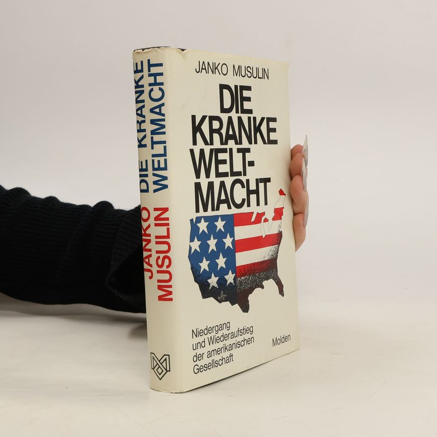 Janko von Musulin Die kranke Weltmacht: Niedergang und Wiederaufstieg der amerikanischen Gesellschaft