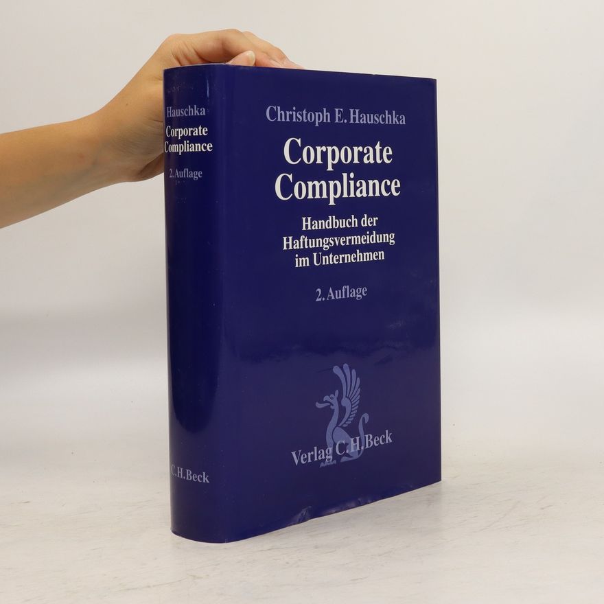 Christoph E. Hauschka Corporate Compliance. Handbuch der Haftungsvermeidung im Unternehmen