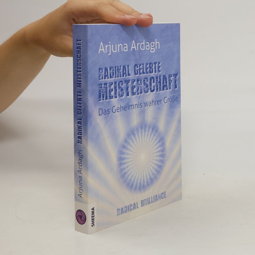 Arjuna Ardagh Radikal gelebte Meisterschaft