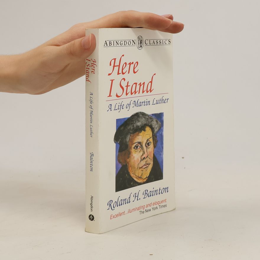 Roland Herbert Bainton Here I Stand. A life of Martin Luther