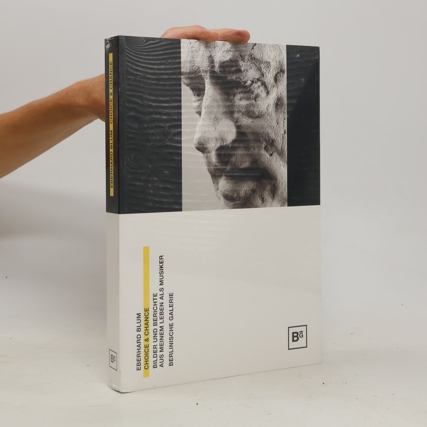 Eberhard Blum Choice & Chance: Bilder und Berichte aus meinem Leben als Musiker