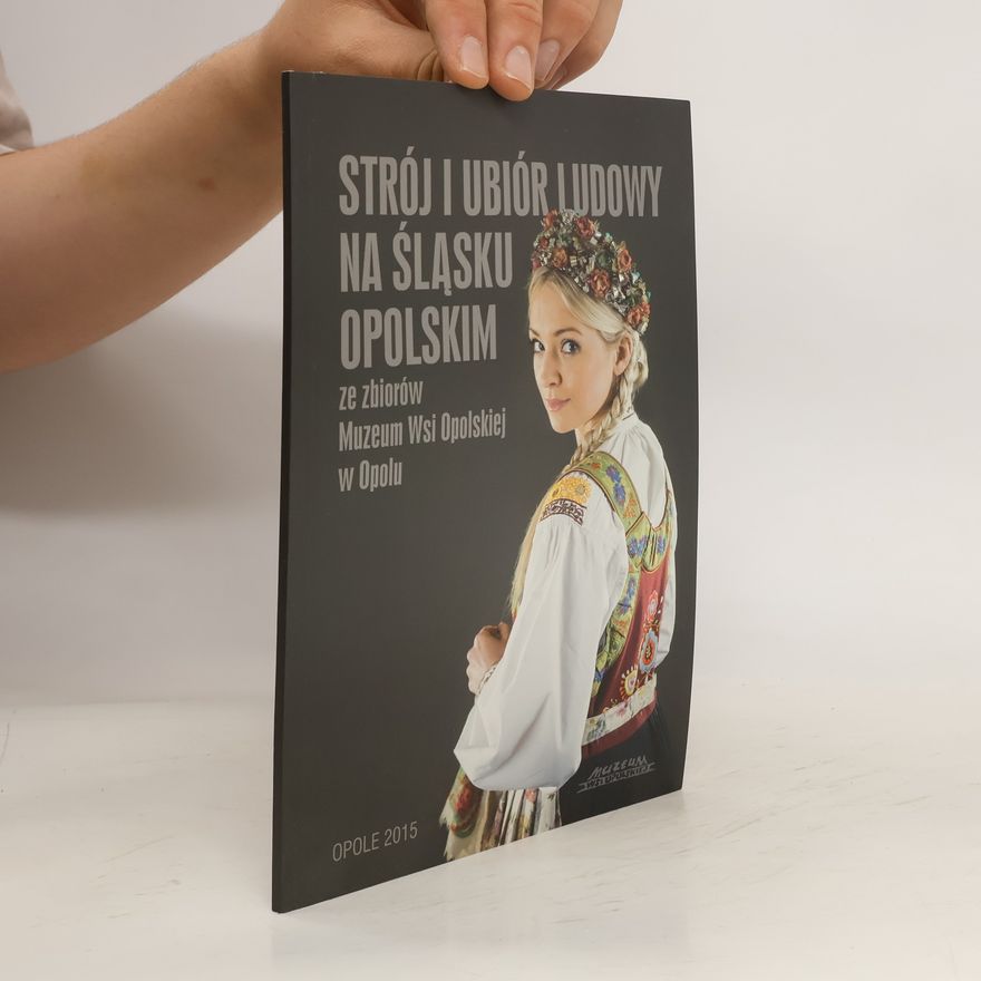 Magdalena GórniakBardzik Strój i ubiór ludowy na Śląsku Opolskim ze zbiorów Muzeum Wsi Opolskiej w Opolu