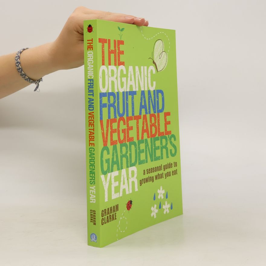 Graham Clarke The Organic Fruit and Vegetable Gardener's Year