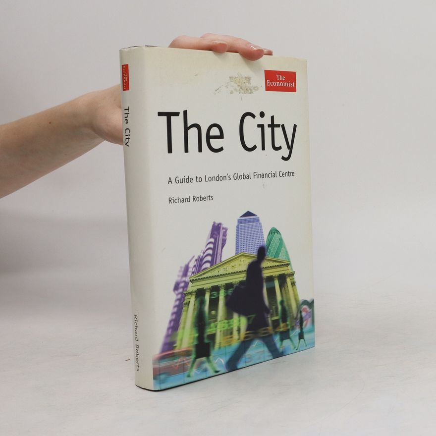 Richard Roberts The City. A Guide to London's Global Financial Centre