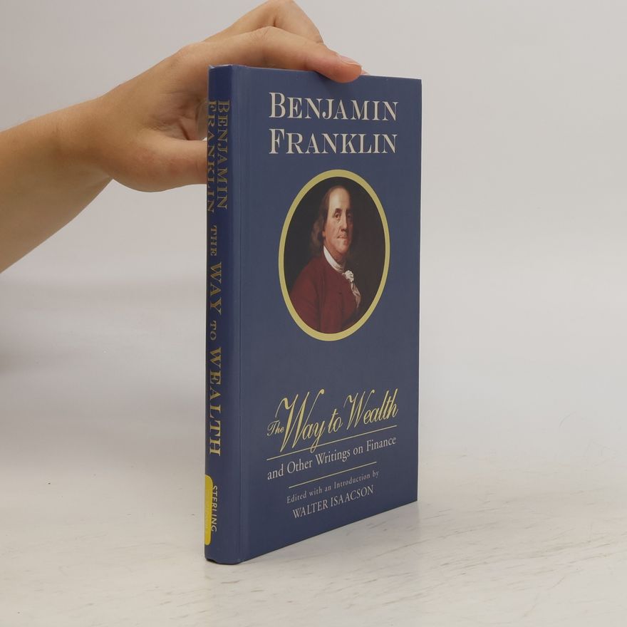 Benjamin Franklin The Way to Wealth and Other Writings on Finance