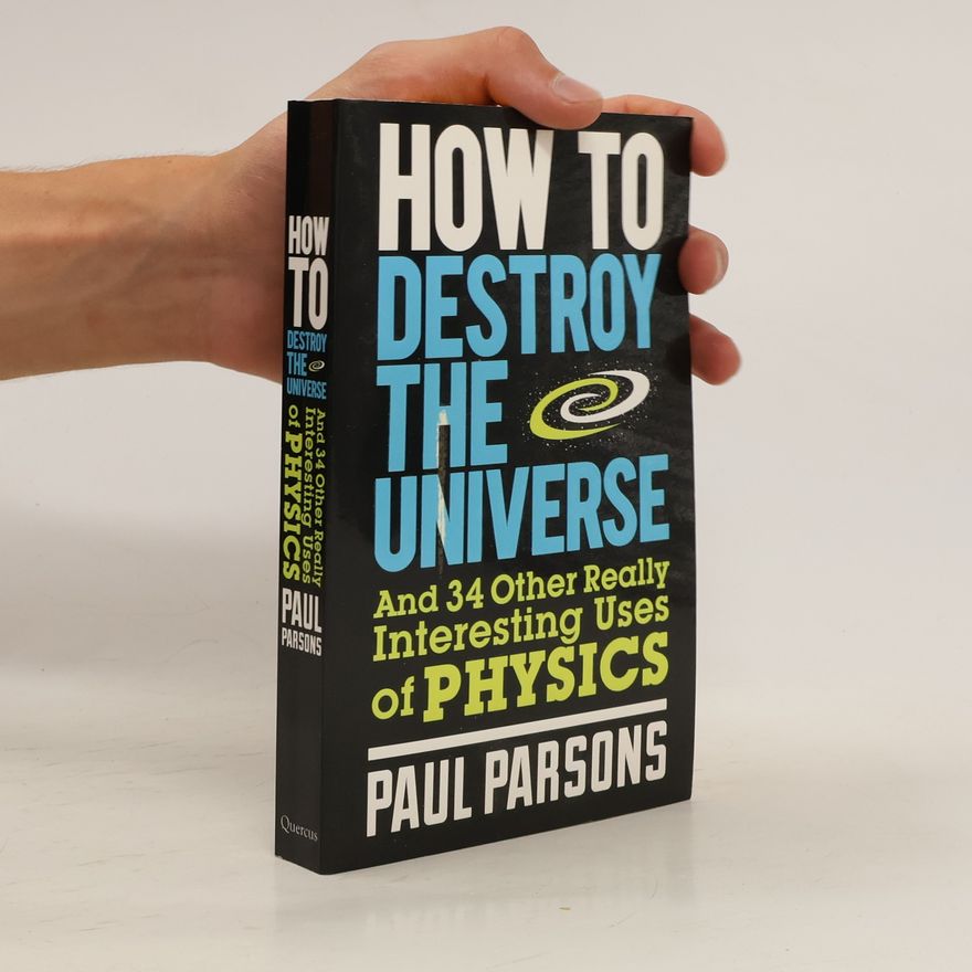 Paul Parsons How to Destroy the Universe
