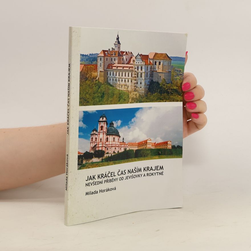 Milada Horáková Jak kráčel čas naším krajem. Nevšední příběhy od Jevišovky a Rokytné.