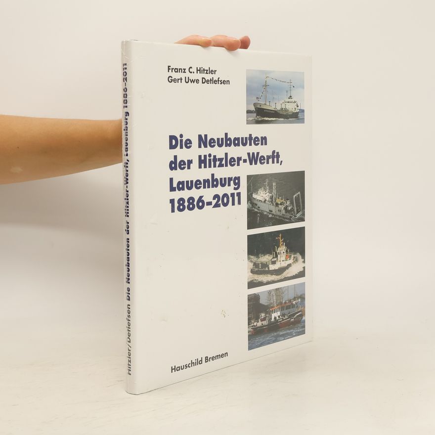 Franz C. Hitzler Die Neubauten der Hitzler-Werft, Lauenburg 1886 - 2011