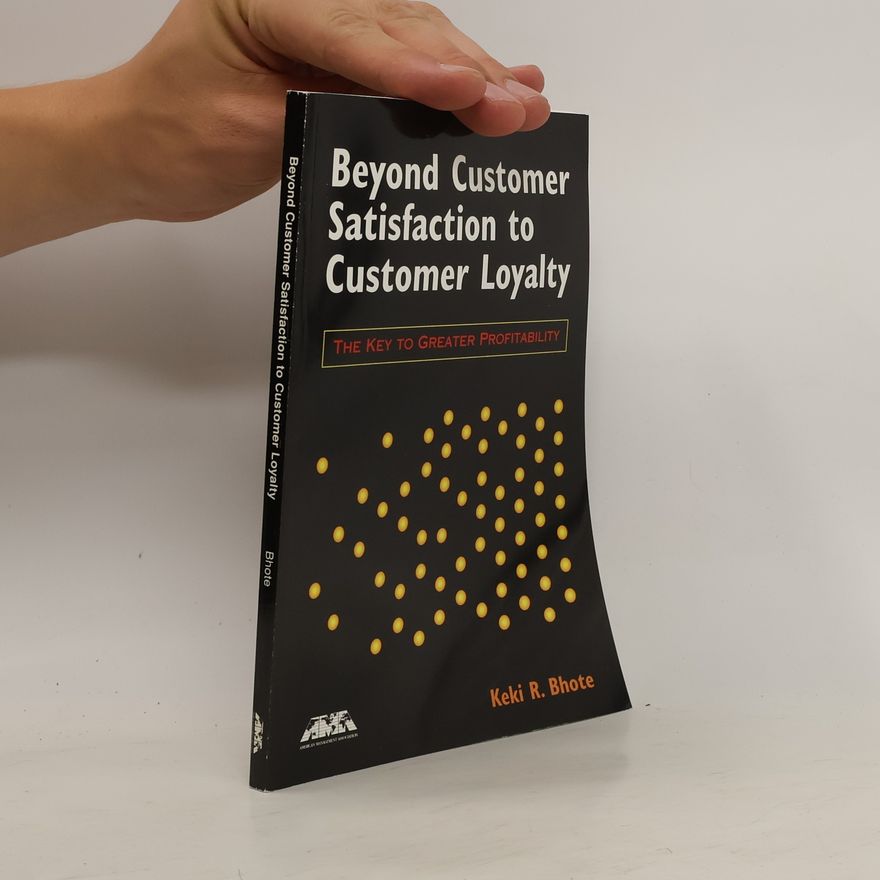 Keki R. Bhote Beyond customer satisfaction to customer loyalty. The key to greater profitability
