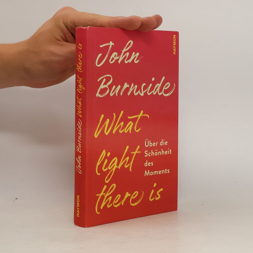 John Burnside What Light There Is