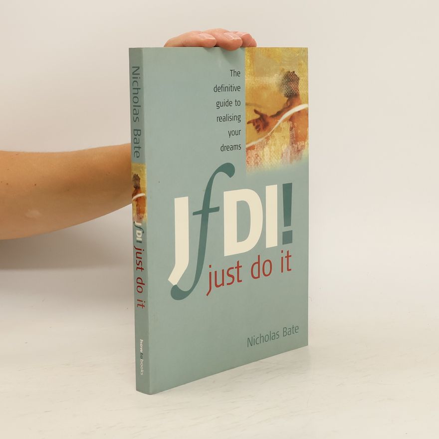 Nicholas Bate JfDI! Just Do It: The Definitive Guide to Realising Your Dreams
